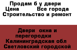 Продам б/у двери › Цена ­ 900 - Все города Строительство и ремонт » Двери, окна и перегородки   . Калининградская обл.,Светловский городской округ 